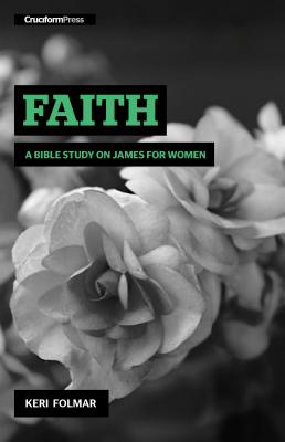 Faith: A Bible Study on James for Women - Keri Folmar