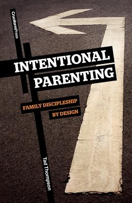 Intentional Parenting: Family Discipleship by Design - Tad Thompson