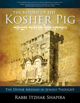 The Return of the Kosher Pig: The Divine Messiah in Jewish Thought - Itzhak Shapira