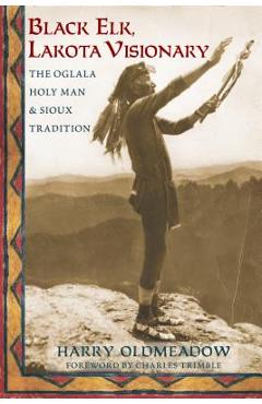 Poza produsului Black Elk, Lakota Visionary: The Oglala Holy Man and Sioux Tradition - Harry Oldmeadow