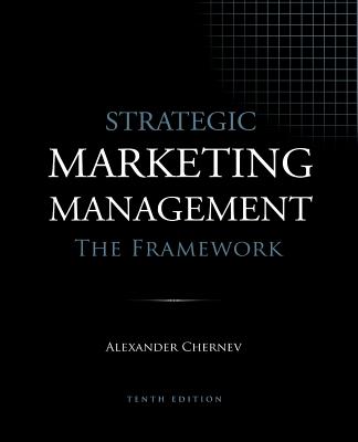 Strategic Marketing Management - The Framework, 10th Edition - Alexander Chernev