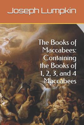 The Books of Maccabees: Containing the Books of 1, 2, 3, and 4 Maccabees - Joseph Lumpkin