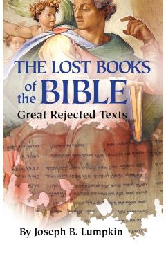 Lost Books of the Bible: The Great Rejected Texts - Joseph B. Lumpkin
