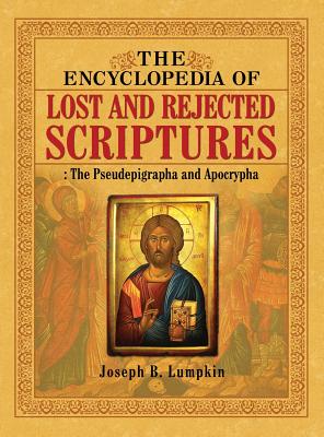 The Encyclopedia of Lost and Rejected Scriptures: The Pseudepigrapha and Apocrypha - Joseph B. Lumpkin