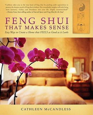 Feng Shui That Makes Sense: Easy Ways to Create a Home That FEELS as Good as It Looks - Cathleen Mccandless