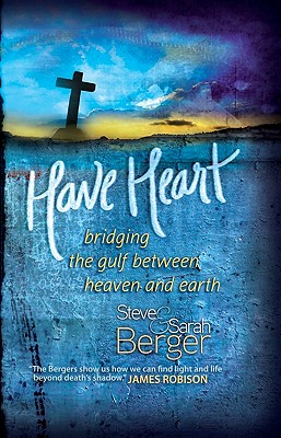 Have Heart: Bridging the Gulf Between Heaven and Earth - Steve Berger