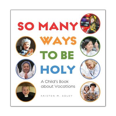 So Many Ways to Be Holy: A Child's Book about Vocations - Kristen Soley