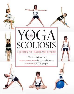 Yoga and Scoliosis: A Journey to Health and Healing - Marcia Monroe