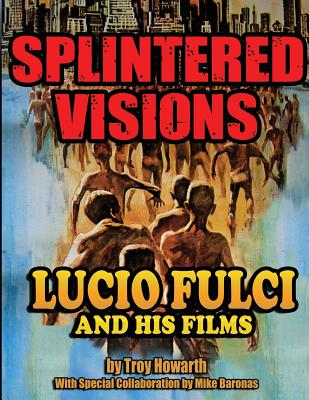 Splintered Visions Lucio Fulci and His Films - Troy Howarth