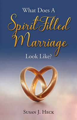 What Does a Spirit-Filled Marriage Look Like? - Susan J. Heck