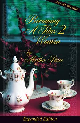 Becoming a Titus 2 Woman: A Bible Study - Martha Peace