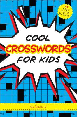 Cool Crosswords for Kids: 73 Super Puzzles to Solve - Sam Bellotto