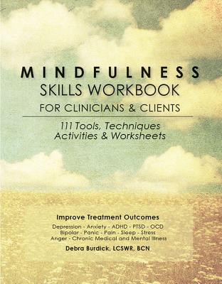 Mindfulness Skills Workbook for Clinicians and Clients: 111 Tools, Techniques, Activities & Worksheets - Debra Burdick