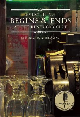 Everything Begins & Ends at the Kentucky Club - Benjamin Alire Saenz