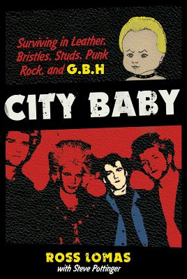 City Baby: Surviving in Leather, Bristles, Studs, Punk Rock, and G.B.H - Ross Lomas