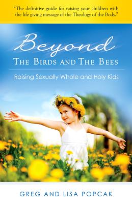 Beyond the Birds and the Bees: Raising Sexually Whole and Holy Kids - Gregory Popcak