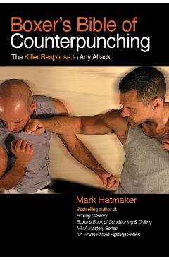 Boxer's Bible of Counterpunching: The Killer Response to Any Attack - Mark Hatmaker