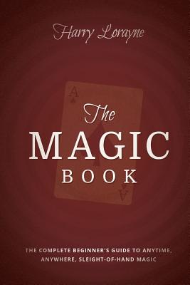The Magic Book: The Complete Beginners Guide to Anytime, Anywhere Close-Up Magic - Harry Lorayne