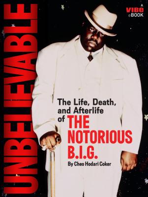 Unbelievable: The Life, Death, and Afterlife of the Notorious B.I.G. - Cheo Hodari Coker