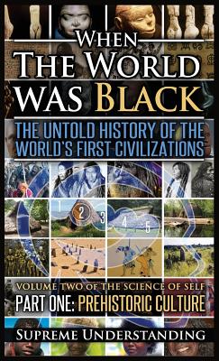 When the World Was Black, Part One: The Untold History of the World's First Civilizations Prehistoric Culture - Supreme Understanding
