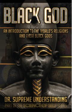 Black God: An Introduction to the World's Religions and Their Black Gods - Supreme Understanding
