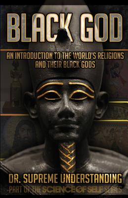 Black God: An Introduction to the World's Religions and Their Black Gods - Supreme Understanding