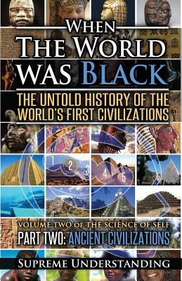When the World Was Black Part Two: The Untold History of the World's First Civilizations Ancient Civilizations - Supreme Understanding
