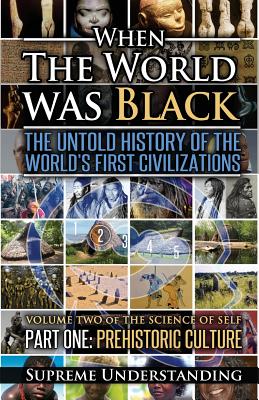 When the World Was Black, Part One: The Untold History of the World's First Civilizations Prehistoric Culture - Supreme Understanding