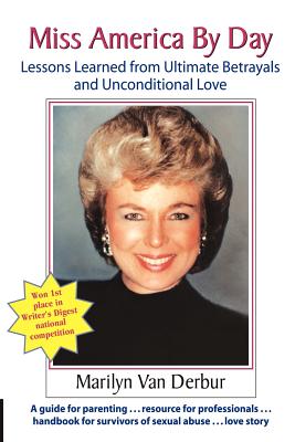 Miss America by Day: Lessons Learned from Ultimate Betrayals and Unconditional Love - Marilyn Van Derbur