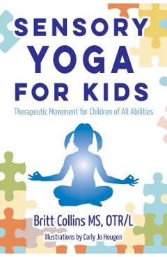 Coperta cărții 'Sensory Yoga for Kids: Therapeutic Movement for Children of All Abilities - Britt Collins'
