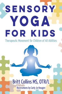 Sensory Yoga for Kids: Therapeutic Movement for Children of All Abilities - Britt Collins