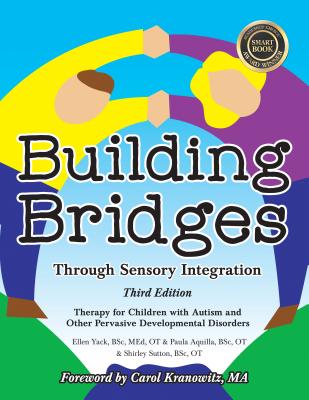 Building Bridges Through Sensory Integration, 3rd Edition: Therapy for Children with Autism and Other Pervasive Developmental Disorders - Paula Aquilla