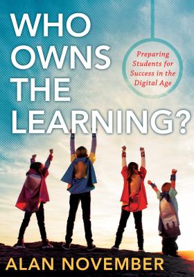 Who Owns the Learning?: Preparing Students for Success in the Digital Age - Alan November