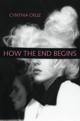 How the End Begins - Cynthia Cruz