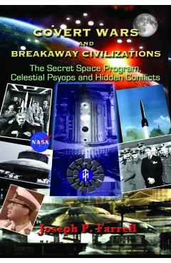 Covert Wars and Breakaway Civilizations: The Secret Space Program, Celestial Psyops and Hidden Conflicts - Joseph P. Farrell