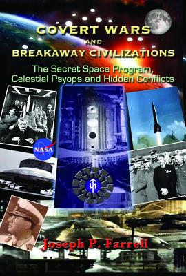 Covert Wars and Breakaway Civilizations: The Secret Space Program, Celestial Psyops and Hidden Conflicts - Joseph P. Farrell