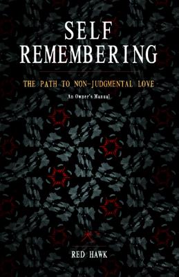 Self Remembering: The Path to Non-Judgmental Love (an Owner's Manual) - Red Hawk