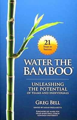 Water The Bamboo: Unleashing The Potential Of Teams And Individuals - Greg Bell