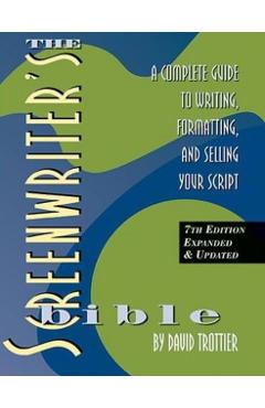 The Screenwriter's Bible, 7th Edition: A Complete Guide to Writing, Formatting, and Selling Your Script - David Trottier