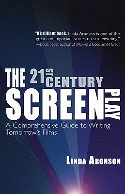 The 21st-Century Screenplay: A Comprehensive Guide to Writing Tomorrow's Films - Linda Aronson