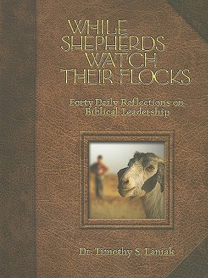While Shepherds Watch Their Flocks: Forty Daily Reflections on Biblical Leadership - Timothy Laniak
