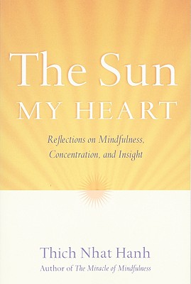The Sun My Heart: Reflections on Mindfulness, Concentration, and Insight - Thich Nhat Hanh