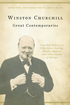 Great Contemporaries: Churchill Reflects on Fdr, Hitler, Kipling, Chaplin, Balfour, and Other Giants of His Age - Winston Churchill