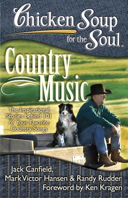 Chicken Soup for the Soul: Country Music: The Inspirational Stories Behind 101 of Your Favorite Country Songs - Jack Canfield