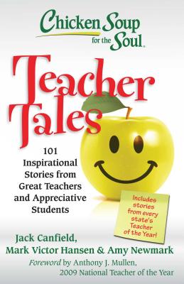 Chicken Soup for the Soul: Teacher Tales: 101 Inspirational Stories from Great Teachers and Appreciative Students - Jack Canfield