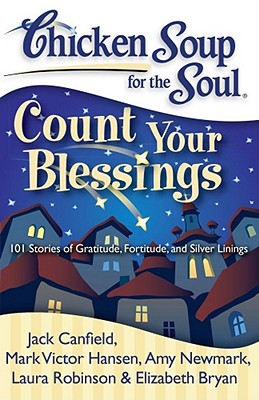 Chicken Soup for the Soul: Count Your Blessings: 101 Stories of Gratitude, Fortitude, and Silver Linings - Jack Canfield
