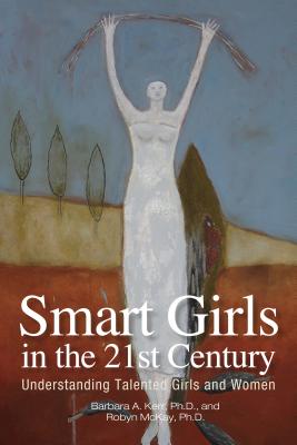Smart Girls in the 21st Century: Understanding Talented Girls and Women - Barbara Kerr