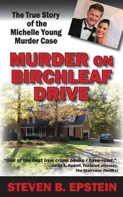 Murder on Birchleaf Drive: The True Story of the Michelle Young Murder Case - Steven B. Epstein