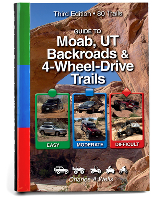Guide to Moab, UT Backroads & 4-Wheel Drive Trails 3rd Edition - Charles A. Wells