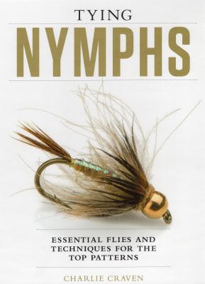 Tying Nymphs: Essential Flies and Techniques for the Top Patterns - Charlie Craven